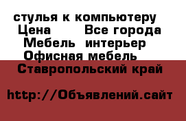 стулья к компьютеру › Цена ­ 1 - Все города Мебель, интерьер » Офисная мебель   . Ставропольский край